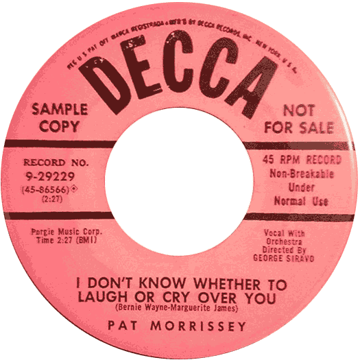 I Don't Know Whether To Laugh Or Cry Over You, DECCA #9-29229(45-86566) Pat Morrissey